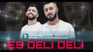 Burak Bulut & Kurtuluş Kuş - Es Deli Deli [Remix] 2022