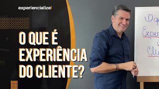 O QUE É EXPERIÊNCIA DO CLIENTE?