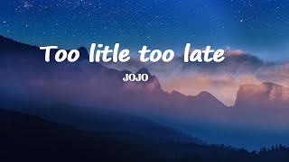 Jojo  - Too little too late Lyrics. Resimi