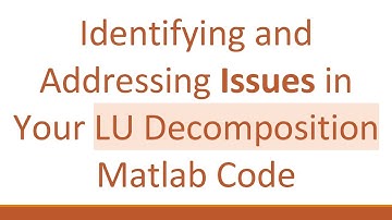 Identifying and Addressing Issues in Your LU Decomposition Matlab Code