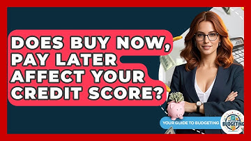 Does Buy Now, Pay Later Affect Your Credit Score? - Your Guide to Budgeting