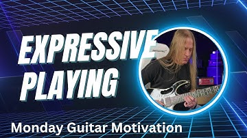 Monday Guitar Motivation - How to Become a More Expressive Guitar Player