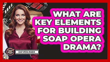 What Are Key Elements For Building Soap Opera Drama?