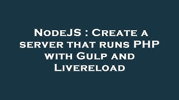 NodeJS : Create a server that runs PHP with Gulp and Livereload