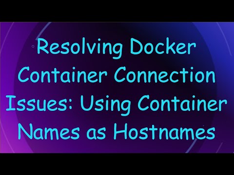 Resolving Docker Container Connection Issues: Using Container Names as Hostnames