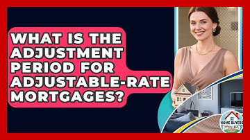 What Is The Adjustment Period For Adjustable-rate Mortgages? - Home Buyers and Sellers Guide