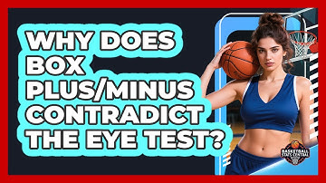 Why Does Box Plus/Minus Contradict The Eye Test? - Basketball Stats Central