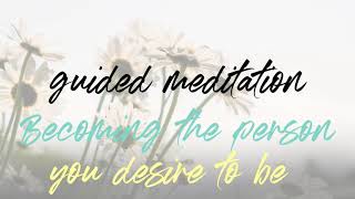 Becoming the Person You Desire To Be | 10 Minute Guided Meditation