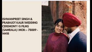 Ishwanpreet Singh & Prabhjot Kaur |Wedding Ceremony | G Films (Samrala) | Mob :- 78889 - 14418