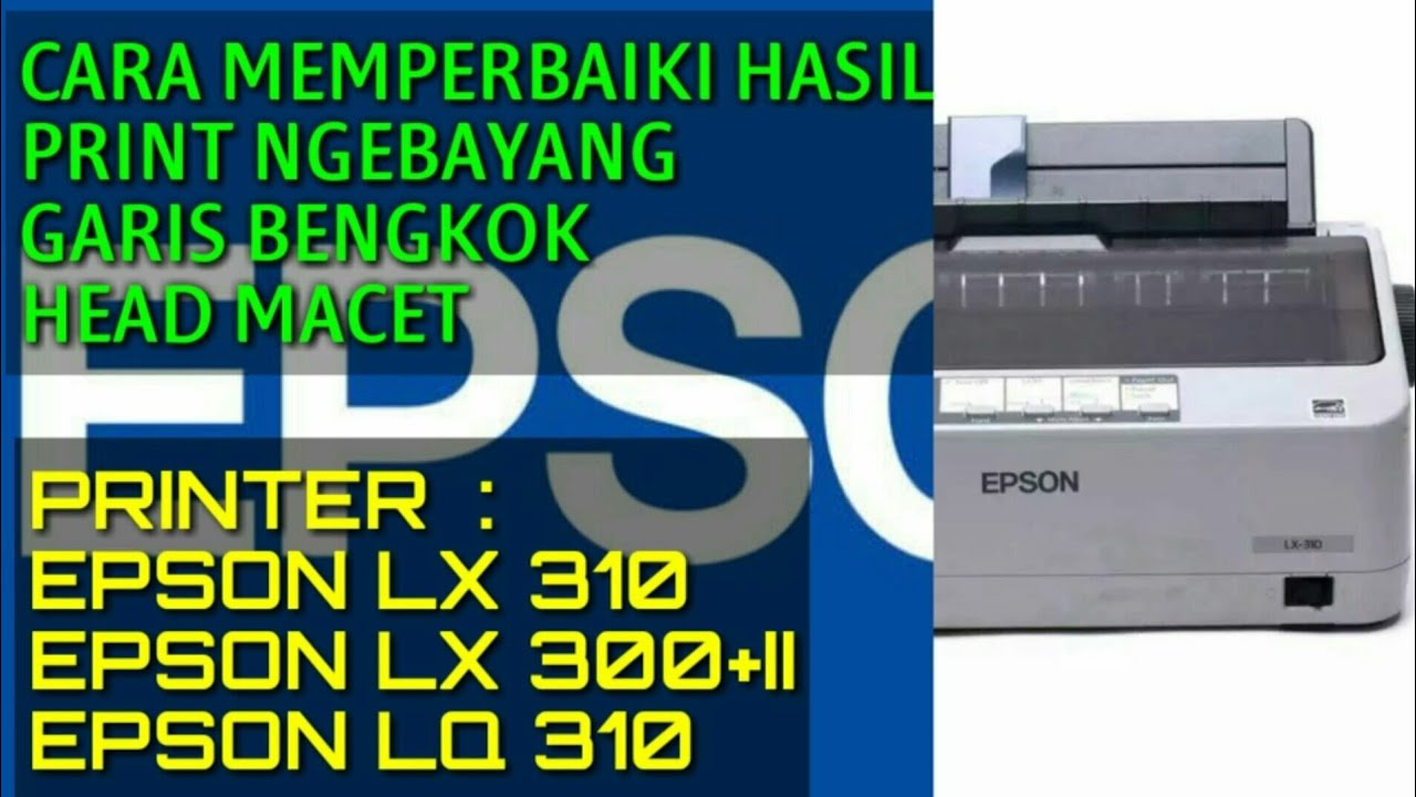 Cara Memperbaiki Epson Lx310 Hasil Print Ngebayang dan Garis Bengkok
