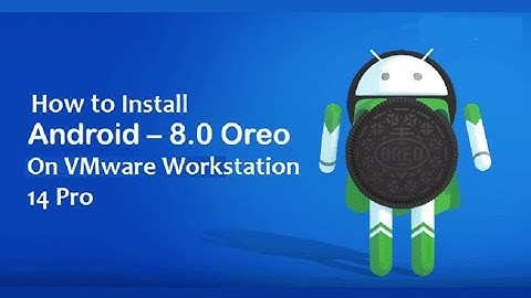 How to Install Android Oreo On VMware Workstation 14 Pro?