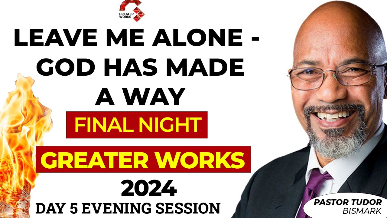 BISHOP TUDOR BISMARK @ GREATER WORKS  2024 || DAY 5 EVENING || LEAVE ME ALONE GOD -HAS MADE A WAY