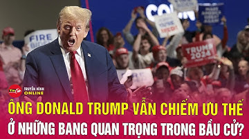 Cập nhật cuộc đua bầu cử Tổng thống Mỹ 2024: Ông Trump chiếm ưu thế ở loạt bang chiến trường. Tin24h