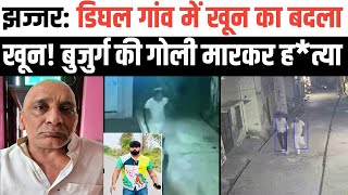 झज्जर: डीघल गांव में बुजुर्ग की 8 गो"लिया मारकर ह_त्या।। फाइनेंसर साहिल ह_त्या से जुड़े तार।