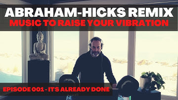 Abraham Hicks Remix #001 - Music to Raise Your Vibration
