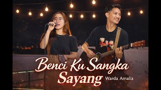 BENCI KUSANGKA SAYANG - WARDA AMALIA ( COVER AKUSTIK )