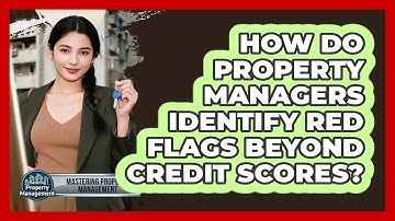 How Do Property Managers Identify Red Flags Beyond Credit Scores? - Mastering Property Management