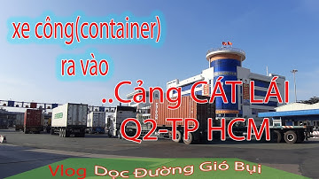 Ngắm Xe Container Ra Vào CẢNG CÁT LÁI – Cảng Container Lớn Nhất Việt Nam | Sài Gòn 2021 #ship
