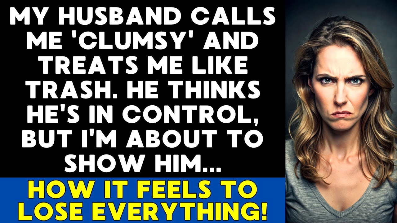 My Husband Calls Me 'Clumsy' and Treats Me Like Trash. He Thinks He's