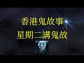 星期二講鬼故｜今集聽衆分享鬼故好好聽