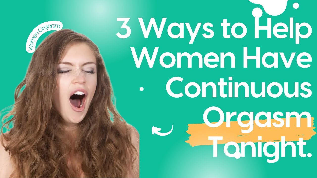 3 Best Ways to Make Your Woman Orgasm - Give Her Multiple Orgasms