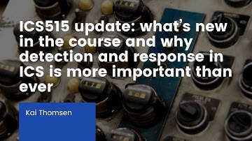 ICS515 update: what’s new & why detection & response in ICS is more important than ever