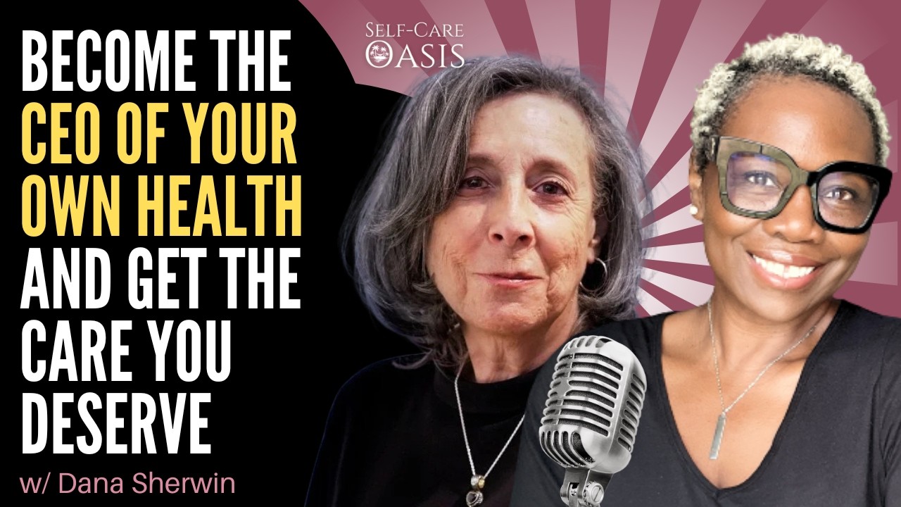 How to Be the CEO of Your Own Health | Patient Advocacy Tips | Self Care Oasis - Dana E. Sherwin
