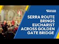 National Eucharistic Pilgrimage: Western Serra Route Brings Eucharist across Golden Gate Bridge