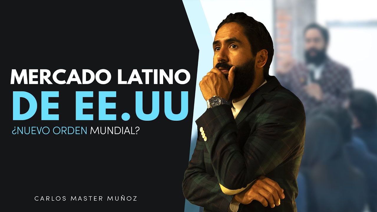 EL MERCADO LATINO DE EE.UU: ¿Nuevo orden mundial? | Carlos Master Muñoz ...