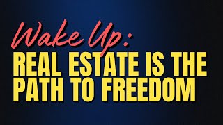 Wake Up: Real Estate is the Path to Freedom