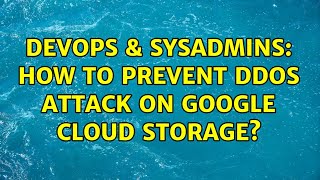 DevOps & SysAdmins: How to prevent DDoS attack on Google Cloud Storage? (2 Solutions!!) Information