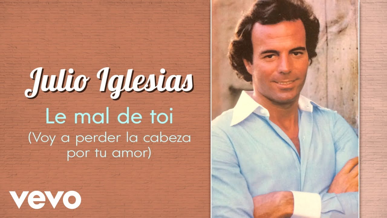 Julio Iglesias - Le mal de toi (Voy a Perder La Cabeza por Tu Amor)
