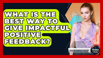 What Is The Best Way To Give Impactful Positive Feedback? - Modern Manager Toolbox