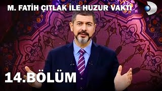 M. Fatih Çıtlak İle Huzur Vakti 14.Bölüm - Full Bölüm 2018