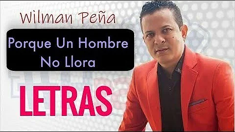 Wilman Pea - Porque Un Hombre No Llora (Letra)