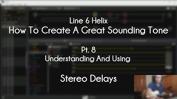 Line 6 Helix - How To Create A Great Tone - Pt. 8 - Understanding And Using STEREO Delays