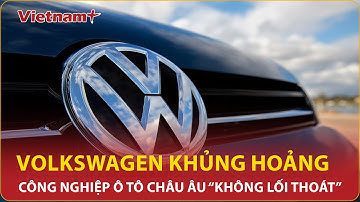 ĐIỂM NÓNG: Volkswagen khủng hoảng, công nghiệp ô tô châu Âu trong đường hầm ‘không lối thoát’