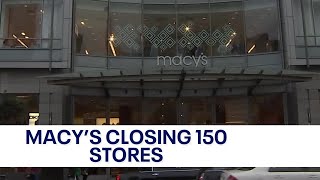 Macy s closing 150 stores nationwide