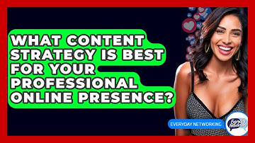 What Content Strategy Is Best For Your Professional Online Presence? - Everyday-Networking