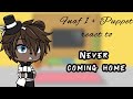 Fnaf 1 + Puppet React to Never coming home