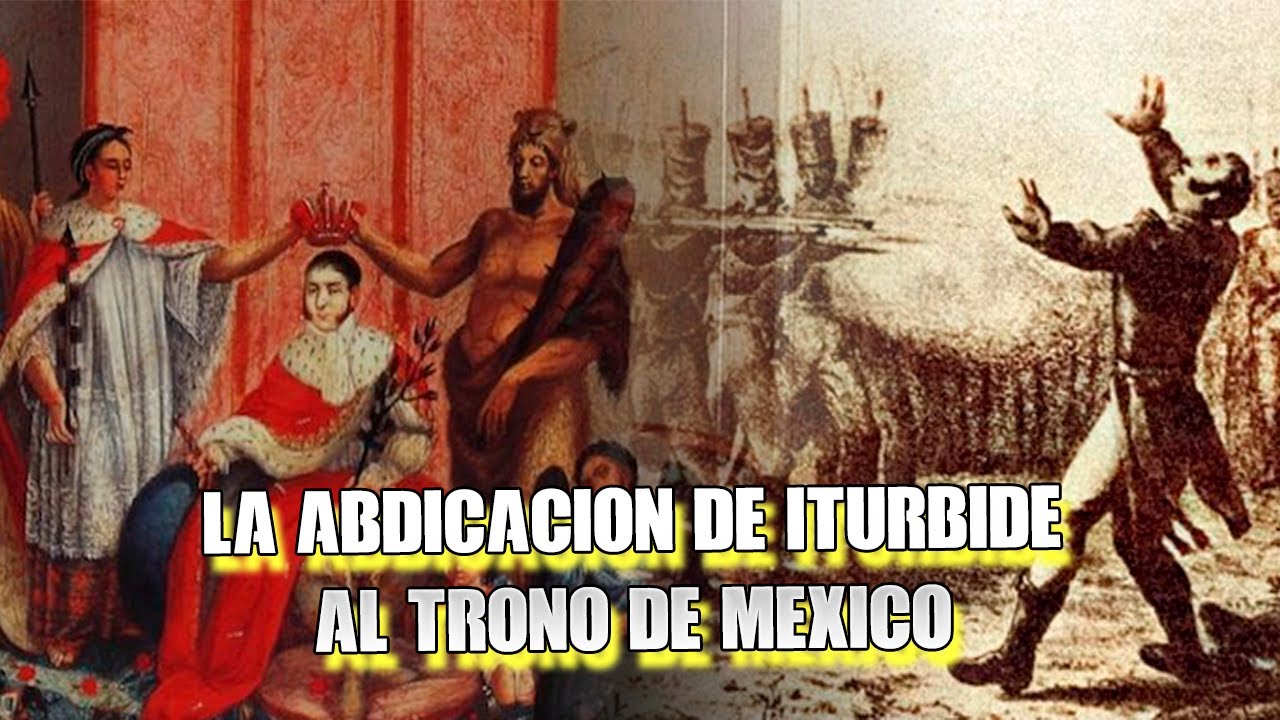 La ABDICACIÓN de ITURBIDE como EMPERADOR DE MÉXICO - YouTube