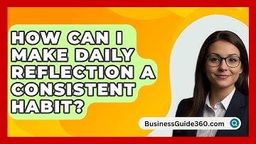 How Can I Make Daily Reflection A Consistent Habit? - BusinessGuide360.com