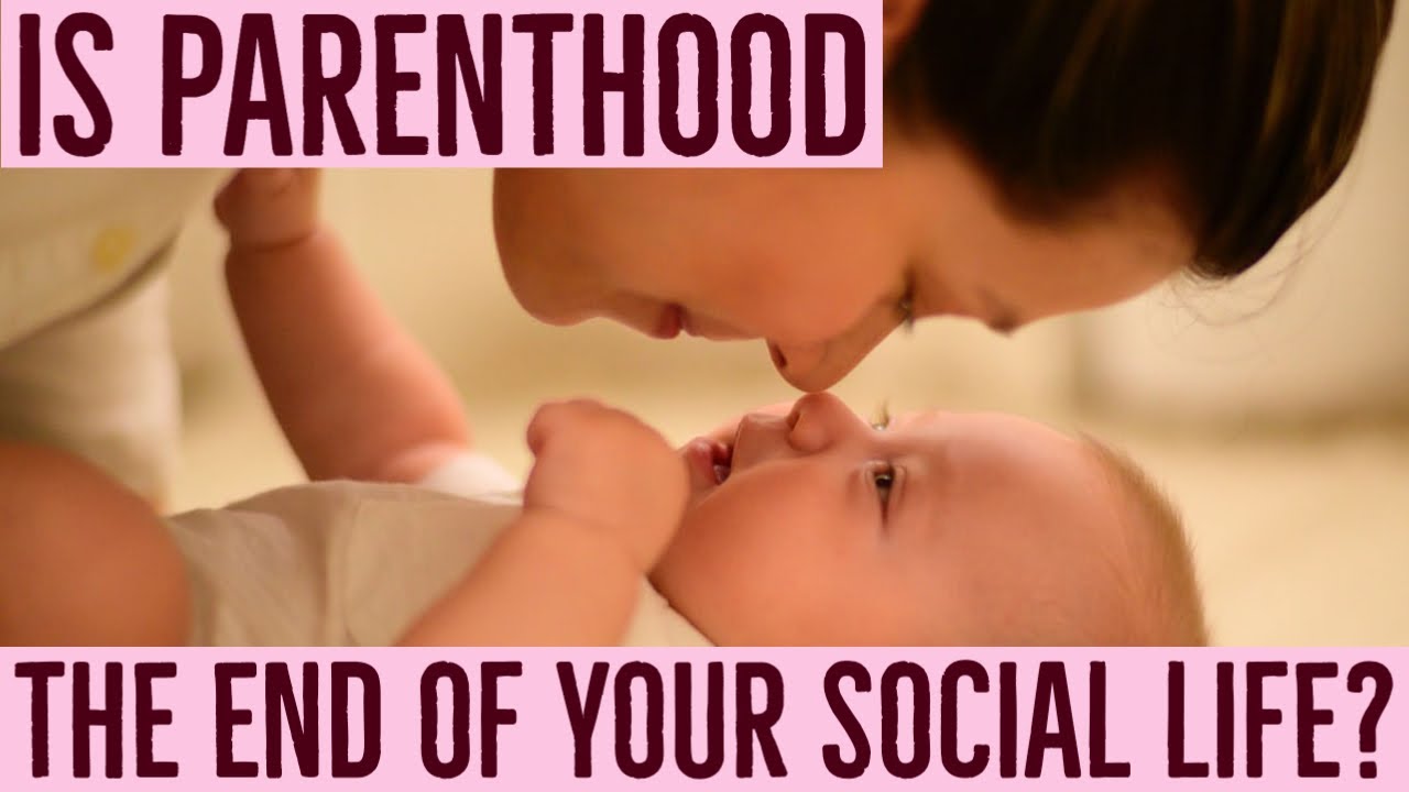 is-parenthood-the-end-of-your-social-life-youtube