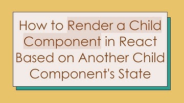 How to Render a Child Component in React Based on Another Child Component