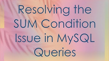 Resolving the SUM Condition Issue in MySQL Queries