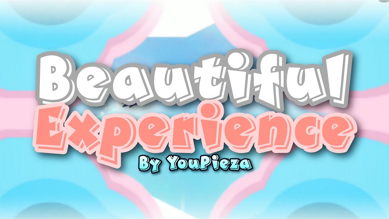 "BEAUTIFUL EXPERIENCE" BY YOUPIEZA (ME) GEOMETRY DASH