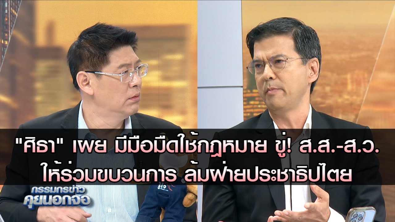 "ศิธา" เผย มีมือมืดใช้กฎหมาย ขู่ ส.ส. - ส.ว. ให้ร่วมขบวนการ ล้มฝ่ายประชาธิปไตย