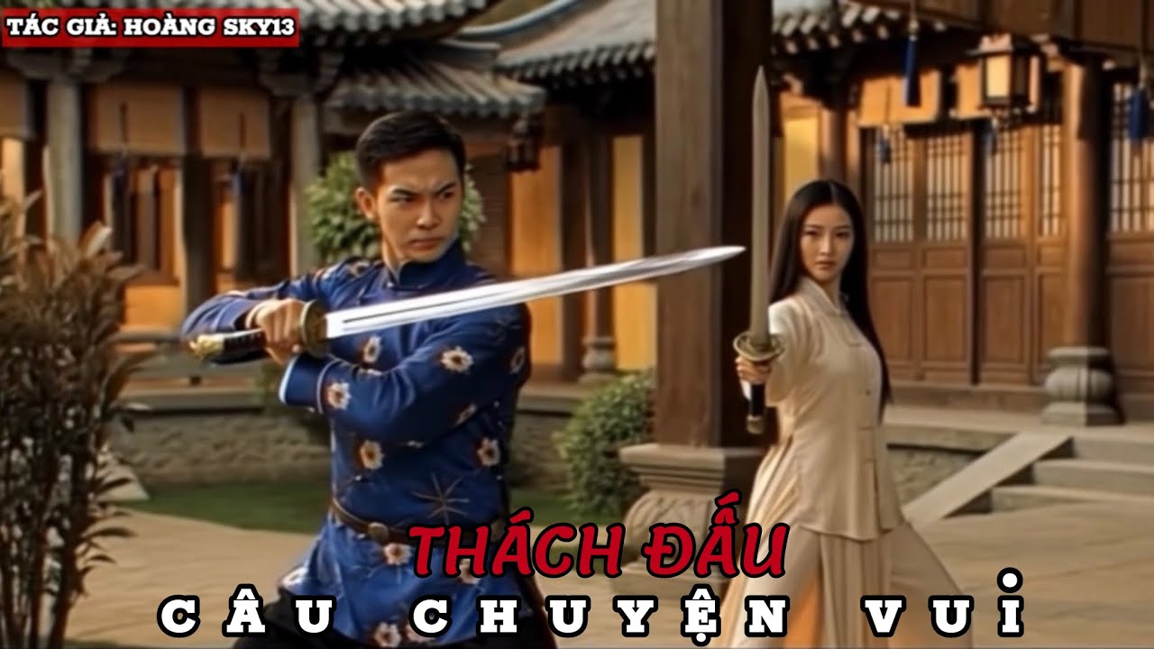 THÁCH ĐẤU - CHUYỆN VUI #videoai #thachdau #chuyenhay #kiemhiep #video #viral #tinhyeu #chuyenvuihay 