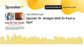 Episode 78 - Bridges With Dr Paul w Dyer