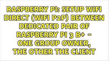Setup Wifi direct (wifi p2p) between dedicated pair of Raspberry Pi 3 B+ - One Group Owner, the...